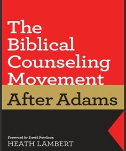 The Biblical Counseling Movement After Adams Foreword By David Powlison